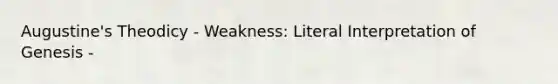 Augustine's Theodicy - Weakness: Literal Interpretation of Genesis -