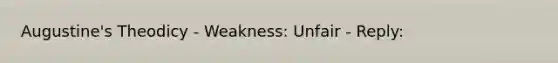 Augustine's Theodicy - Weakness: Unfair - Reply: