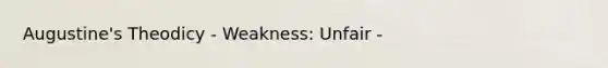 Augustine's Theodicy - Weakness: Unfair -