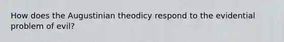 How does the Augustinian theodicy respond to the evidential problem of evil?