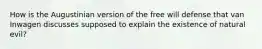 How is the Augustinian version of the free will defense that van Inwagen discusses supposed to explain the existence of natural evil?