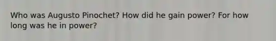 Who was Augusto Pinochet? How did he gain power? For how long was he in power?