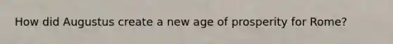 How did Augustus create a new age of prosperity for Rome?