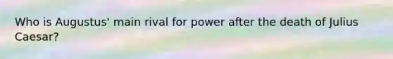 Who is Augustus' main rival for power after the death of Julius Caesar?