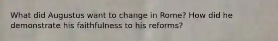 What did Augustus want to change in Rome? How did he demonstrate his faithfulness to his reforms?