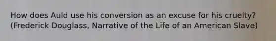 How does Auld use his conversion as an excuse for his cruelty? (Frederick Douglass, Narrative of the Life of an American Slave)