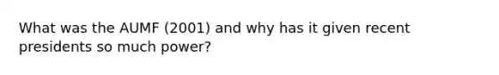 What was the AUMF (2001) and why has it given recent presidents so much power?