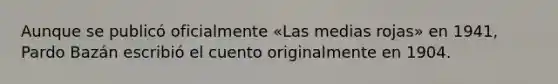 Aunque se publicó oficialmente «Las medias rojas» en 1941, Pardo Bazán escribió el cuento originalmente en 1904.