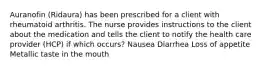 Auranofin (Ridaura) has been prescribed for a client with rheumatoid arthritis. The nurse provides instructions to the client about the medication and tells the client to notify the health care provider (HCP) if which occurs? Nausea Diarrhea Loss of appetite Metallic taste in the mouth