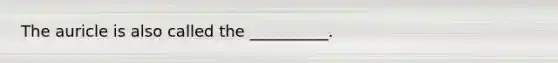 The auricle is also called the __________.