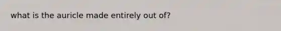 what is the auricle made entirely out of?