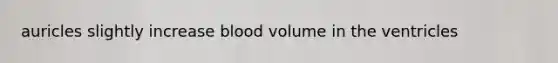 auricles slightly increase blood volume in the ventricles