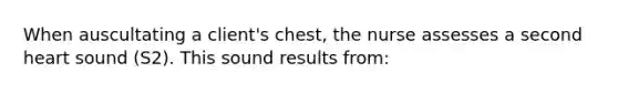 When auscultating a client's chest, the nurse assesses a second heart sound (S2). This sound results from: