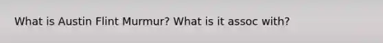 What is Austin Flint Murmur? What is it assoc with?