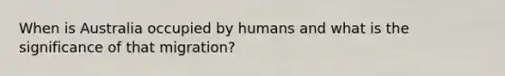 When is Australia occupied by humans and what is the significance of that migration?