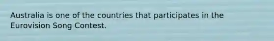 Australia is one of the countries that participates in the Eurovision Song Contest.