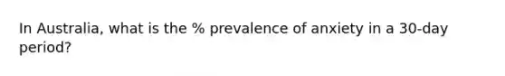 In Australia, what is the % prevalence of anxiety in a 30-day period?