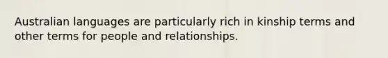 Australian languages are particularly rich in kinship terms and other terms for people and relationships.