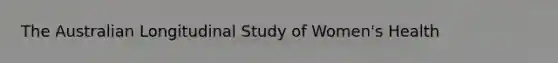 The Australian Longitudinal Study of Women's Health