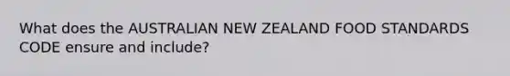 What does the AUSTRALIAN NEW ZEALAND FOOD STANDARDS CODE ensure and include?