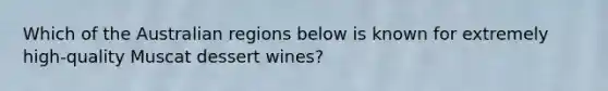 Which of the Australian regions below is known for extremely high-quality Muscat dessert wines?