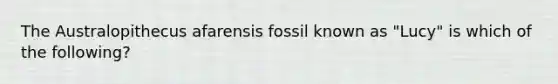 The Australopithecus afarensis fossil known as "Lucy" is which of the following?