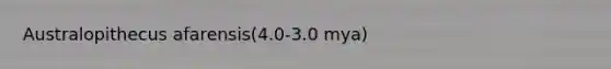 Australopithecus afarensis(4.0-3.0 mya)