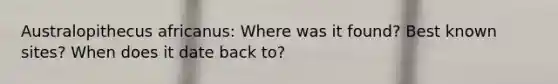 Australopithecus africanus: Where was it found? Best known sites? When does it date back to?