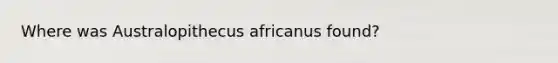 Where was Australopithecus africanus found?