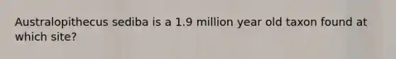 Australopithecus sediba is a 1.9 million year old taxon found at which site?