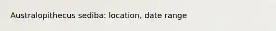 Australopithecus sediba: location, date range
