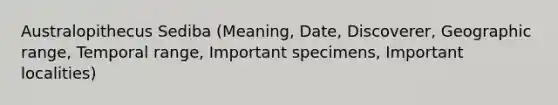 Australopithecus Sediba (Meaning, Date, Discoverer, Geographic range, Temporal range, Important specimens, Important localities)