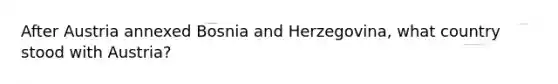 After Austria annexed Bosnia and Herzegovina, what country stood with Austria?