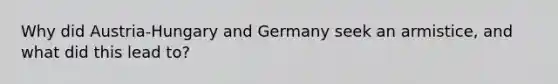 Why did Austria-Hungary and Germany seek an armistice, and what did this lead to?