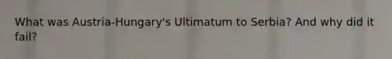 What was Austria-Hungary's Ultimatum to Serbia? And why did it fail?