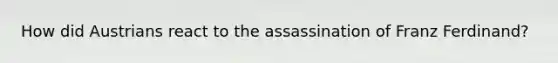 How did Austrians react to the assassination of Franz Ferdinand?