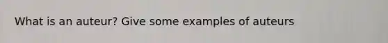 What is an auteur? Give some examples of auteurs