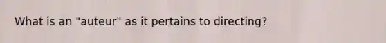 What is an "auteur" as it pertains to directing?