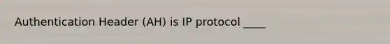 Authentication Header (AH) is IP protocol ____