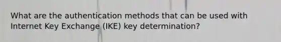 What are the authentication methods that can be used with Internet Key Exchange (IKE) key determination?