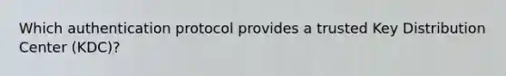 Which authentication protocol provides a trusted Key Distribution Center (KDC)?