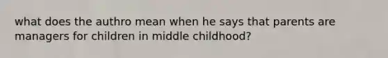 what does the authro mean when he says that parents are managers for children in middle childhood?