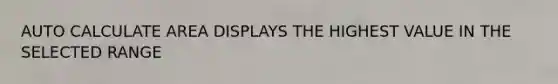 AUTO CALCULATE AREA DISPLAYS THE HIGHEST VALUE IN THE SELECTED RANGE