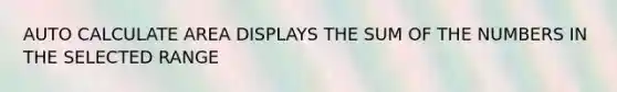 AUTO CALCULATE AREA DISPLAYS THE SUM OF THE NUMBERS IN THE SELECTED RANGE