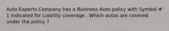 Auto Experts Company has a Business Auto policy with Symbol # 1 indicated for Liability coverage . Which autos are covered under the policy ?