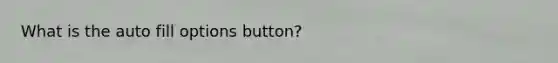 What is the auto fill options button?