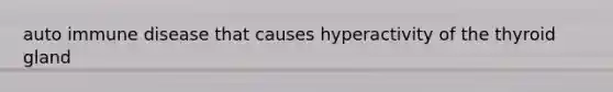 auto immune disease that causes hyperactivity of the thyroid gland