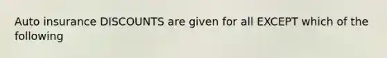 Auto insurance DISCOUNTS are given for all EXCEPT which of the following