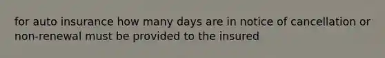 for auto insurance how many days are in notice of cancellation or non-renewal must be provided to the insured