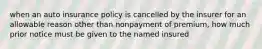 when an auto insurance policy is cancelled by the insurer for an allowable reason other than nonpayment of premium, how much prior notice must be given to the named insured